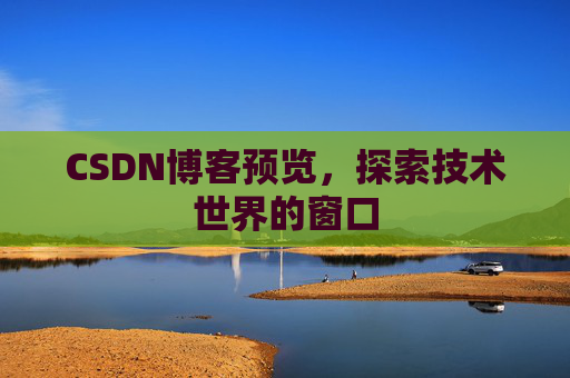 CSDN博客预览，探索技术世界的窗口